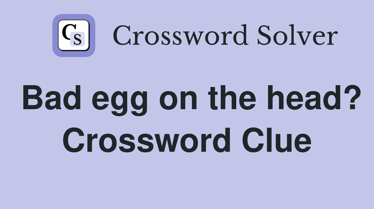 Bad egg on the head? Crossword Clue