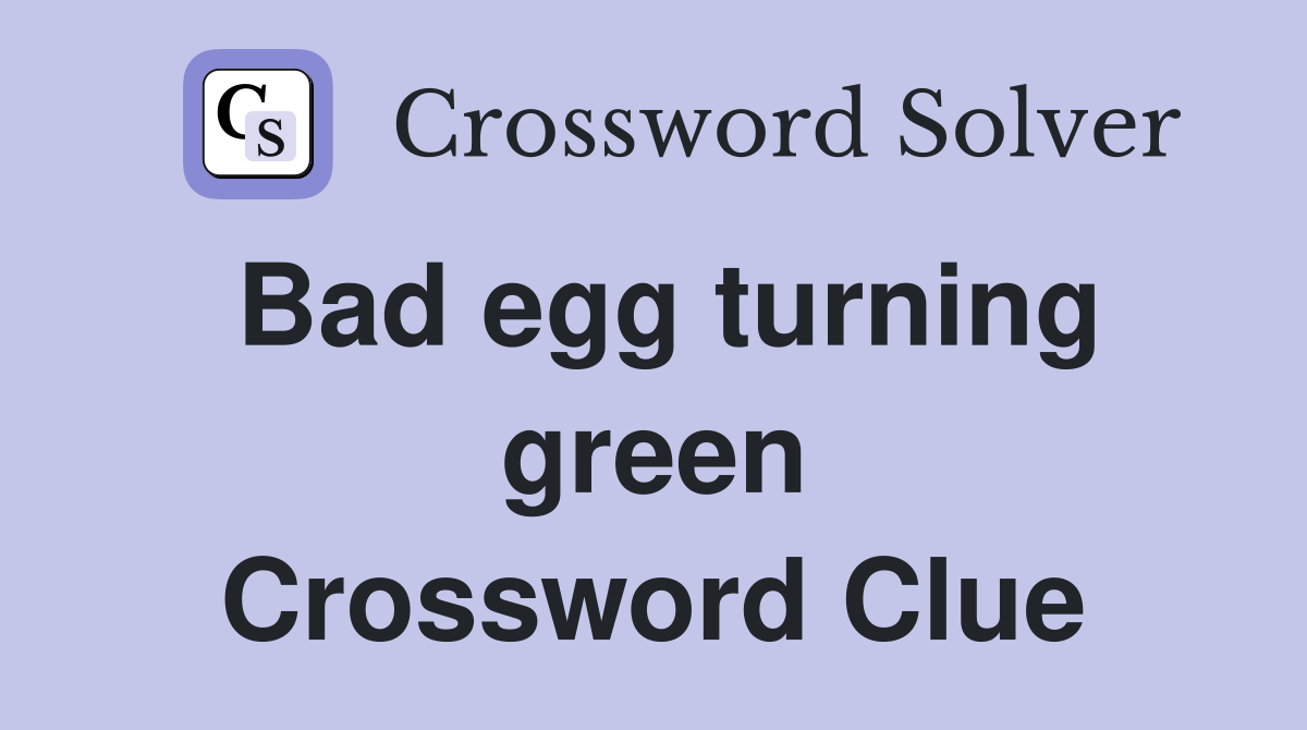 Bad egg turning green Crossword Clue
