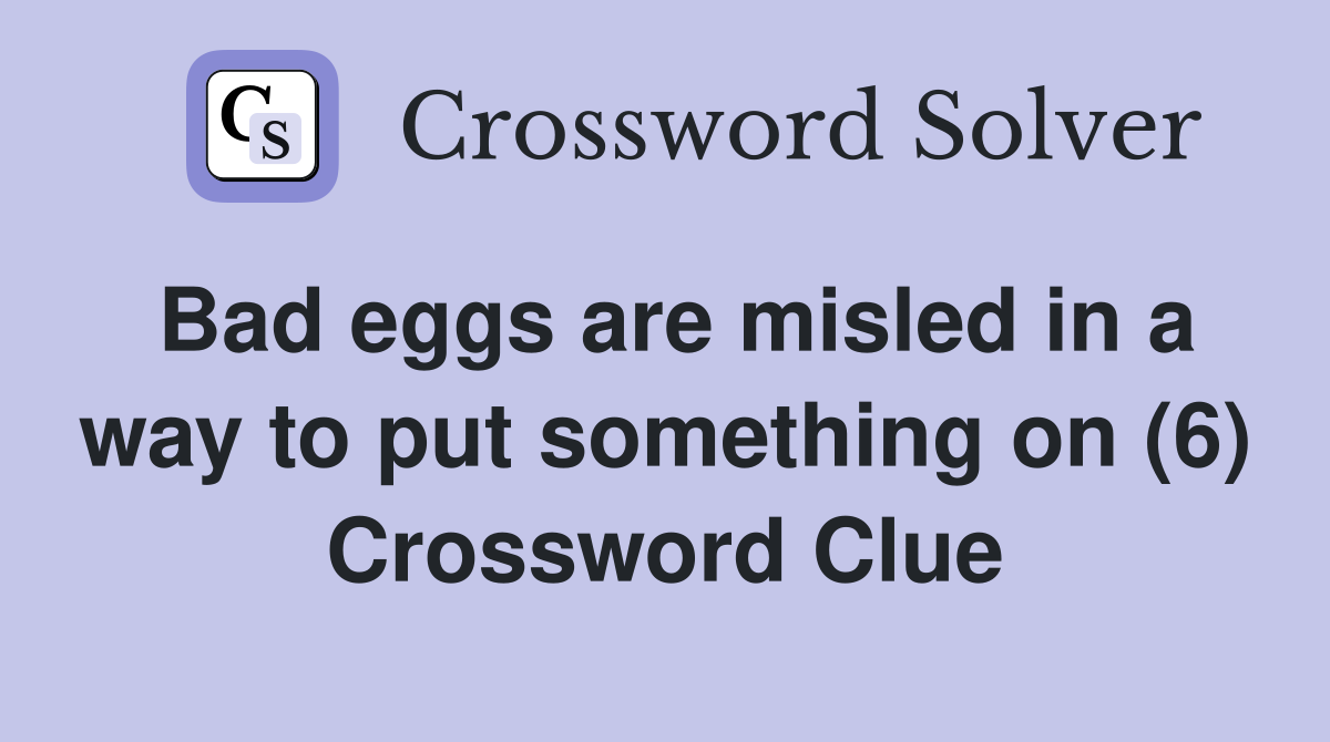Bad eggs are misled in a way to put something on (6) Crossword Clue
