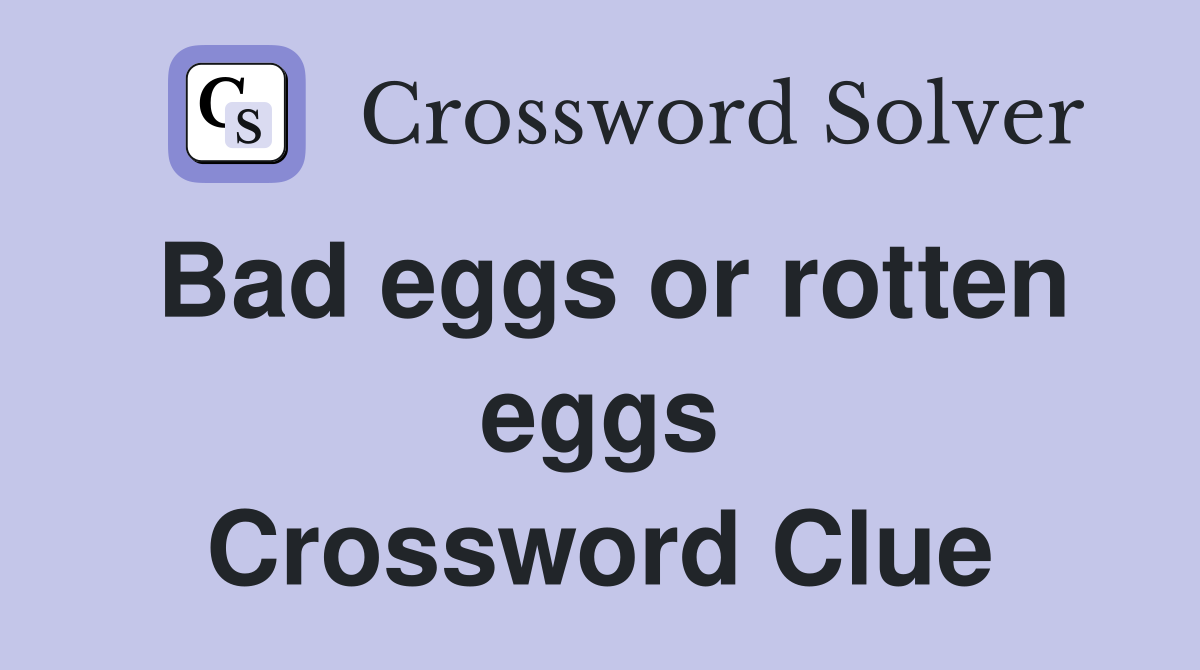 Bad eggs or rotten eggs Crossword Clue