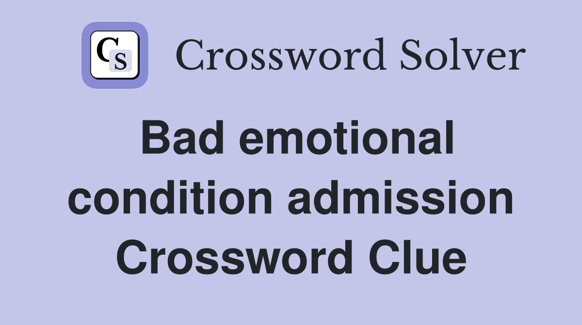 Bad emotional condition admission Crossword Clue
