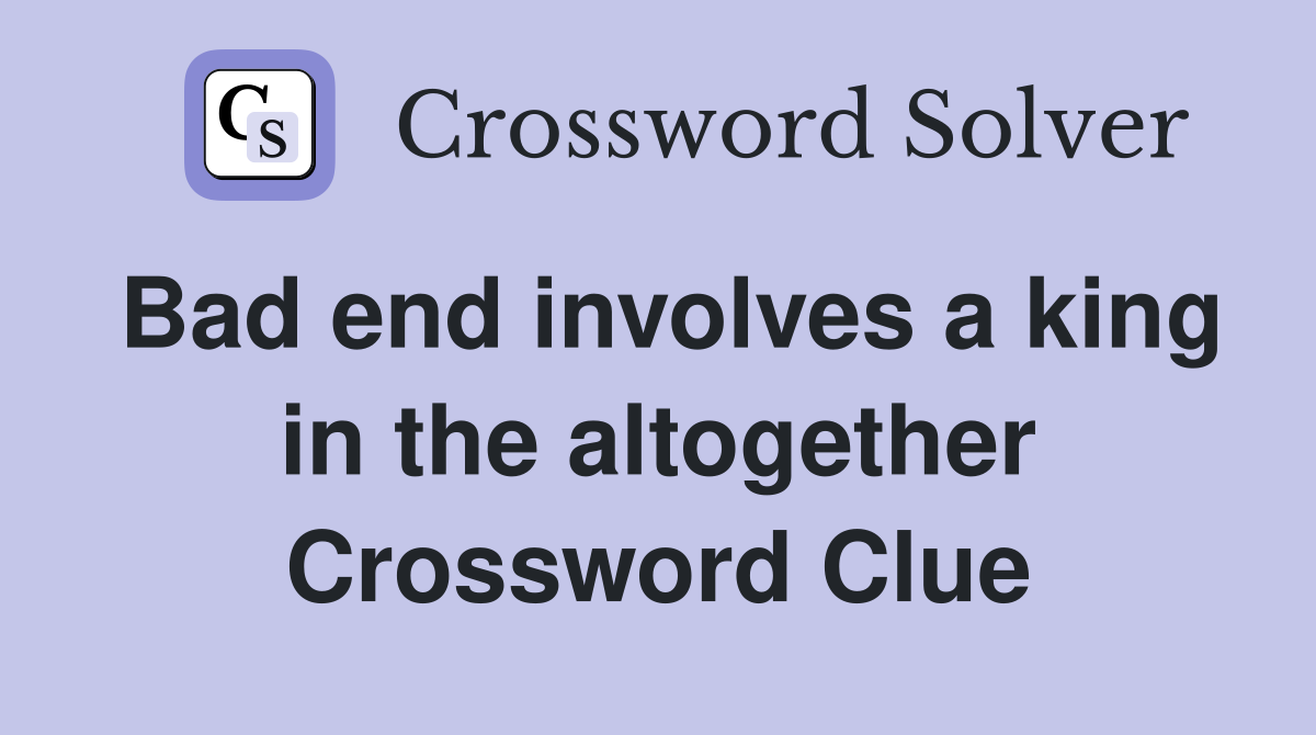 Bad end involves a king in the altogether Crossword Clue