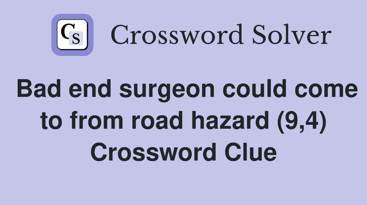 Bad end surgeon could come to from road hazard (9,4) Crossword Clue