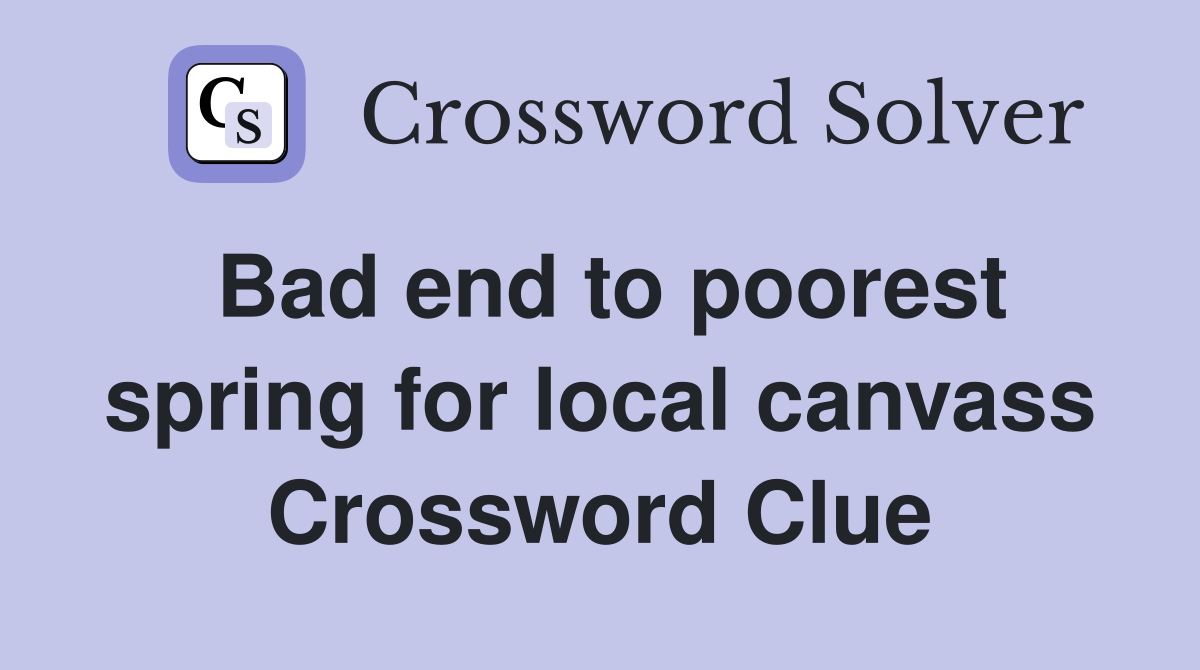 Bad end to poorest spring for local canvass Crossword Clue