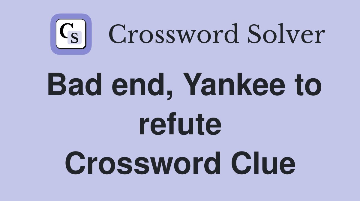Bad end, Yankee to refute Crossword Clue