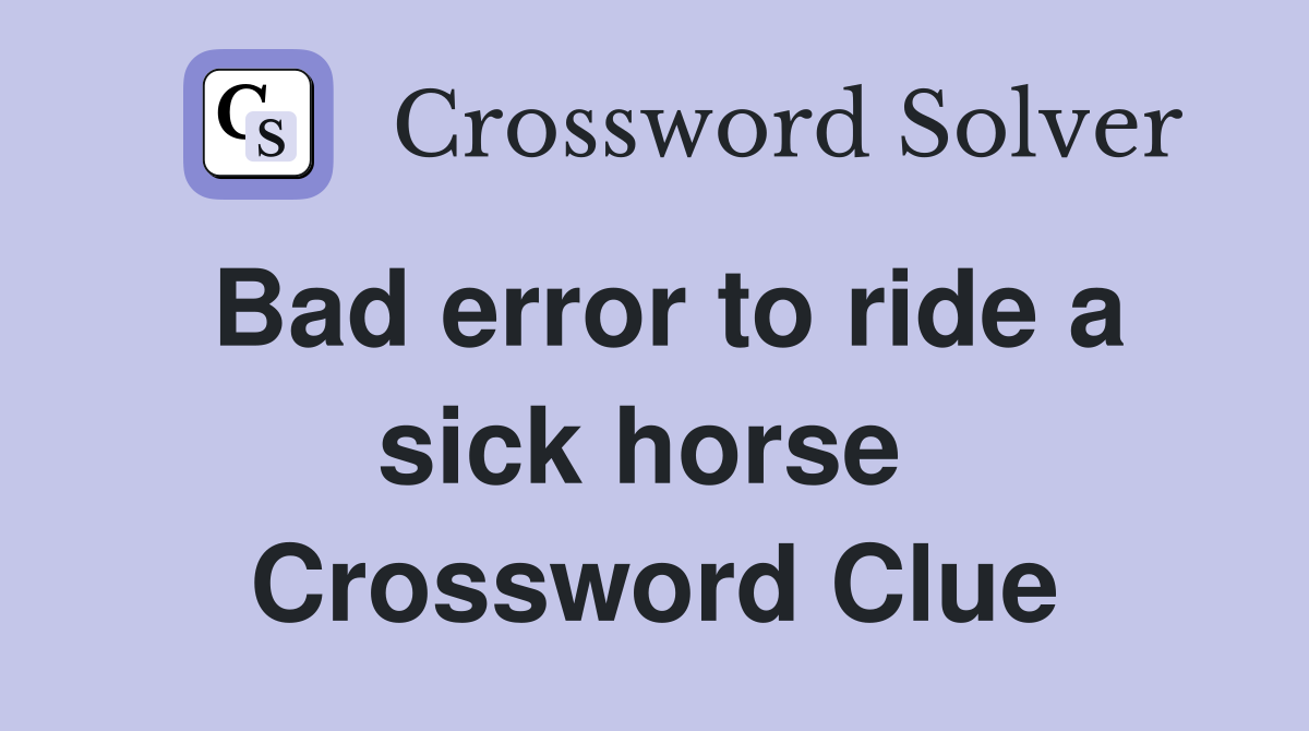 Bad error to ride a sick horse  Crossword Clue