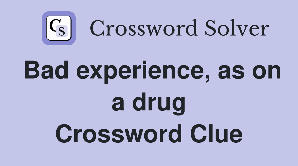 Bad experience, as on a drug Crossword Clue