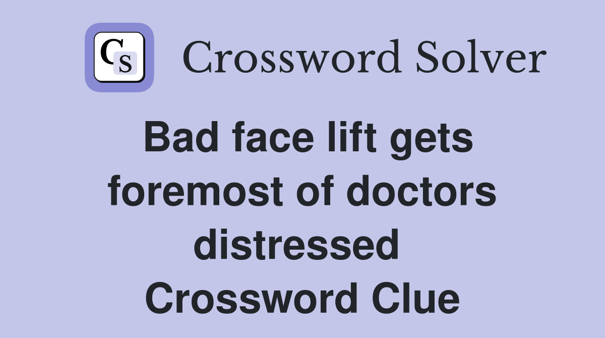 Bad face lift gets foremost of doctors distressed  Crossword Clue