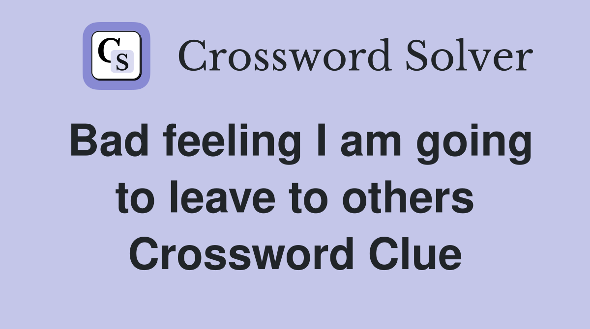 Bad feeling I am going to leave to others Crossword Clue