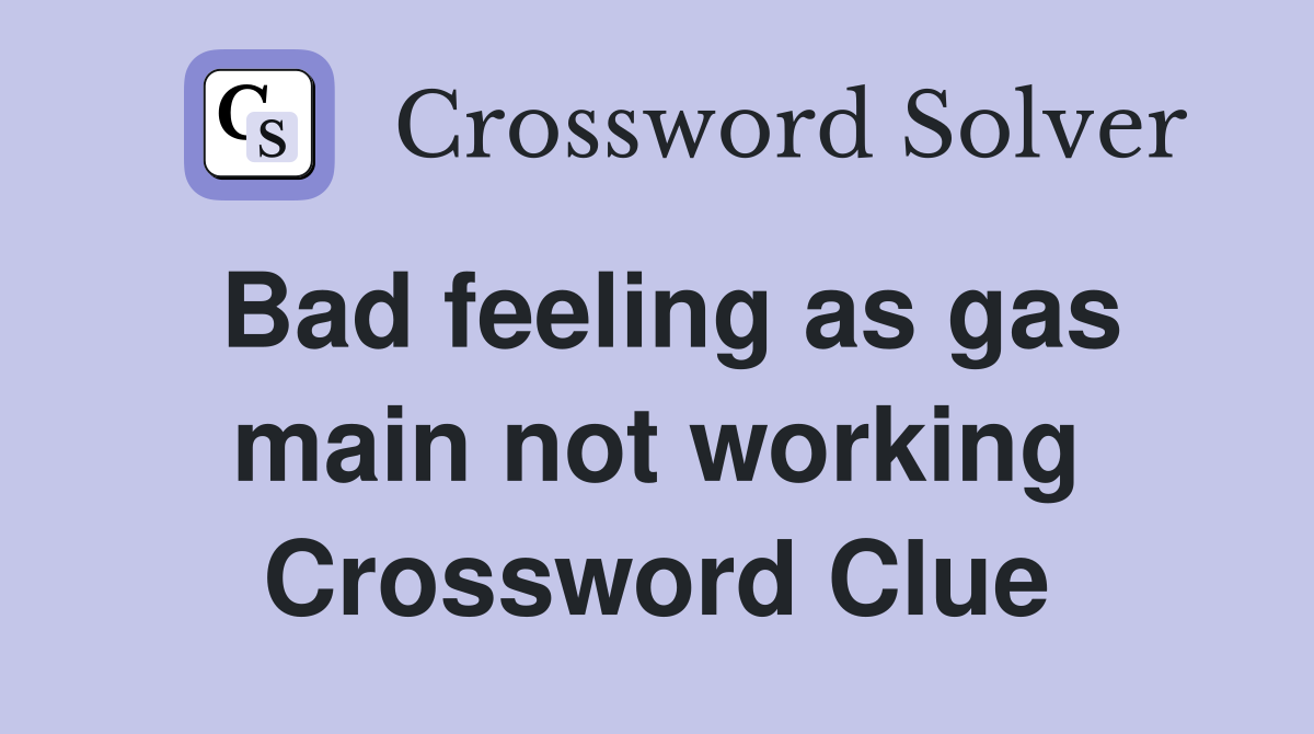 Bad feeling as gas main not working Crossword Clue