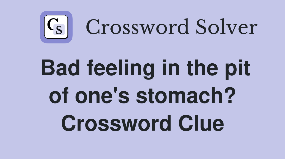 Bad feeling in the pit of one's stomach? Crossword Clue