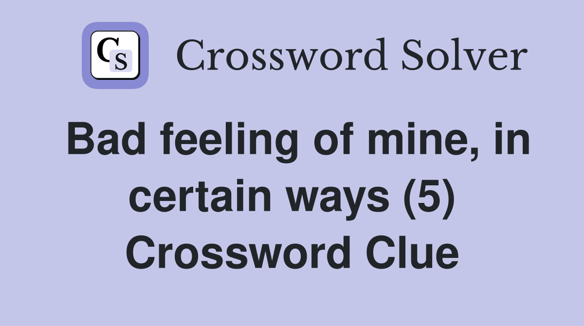 Bad feeling of mine, in certain ways (5) Crossword Clue