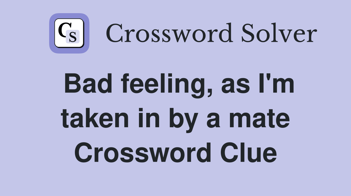 Bad feeling, as I'm taken in by a mate Crossword Clue