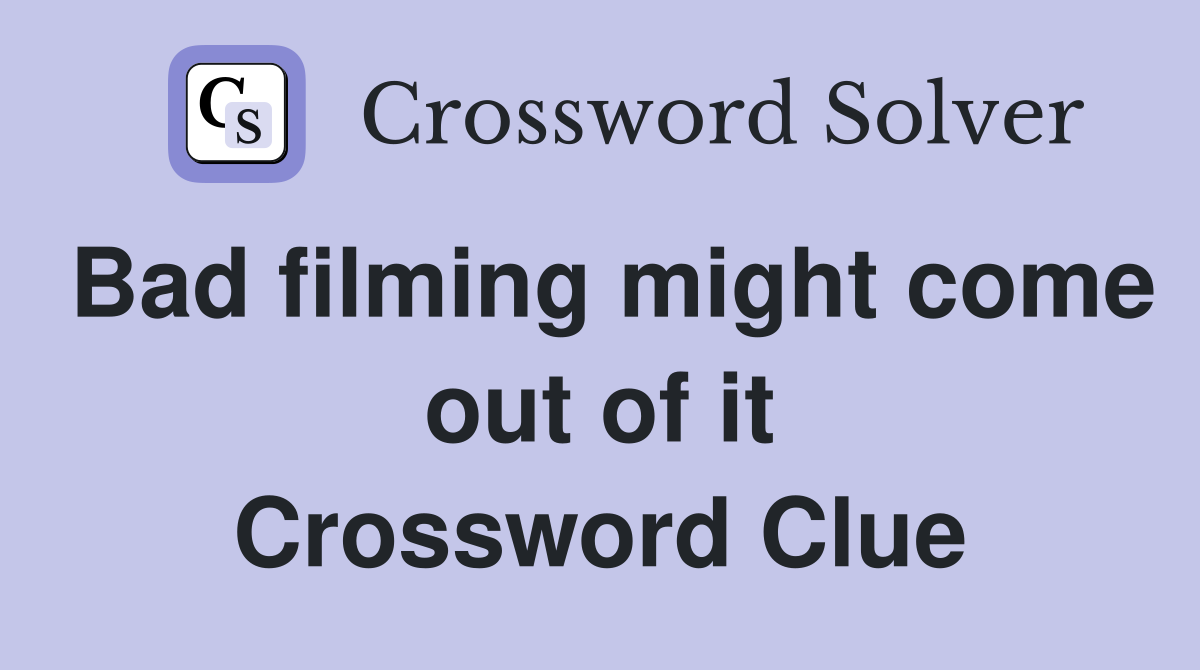 Bad filming might come out of it Crossword Clue