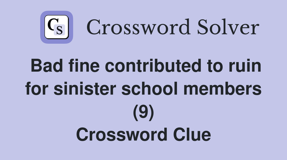 Bad fine contributed to ruin for sinister school members (9) Crossword Clue