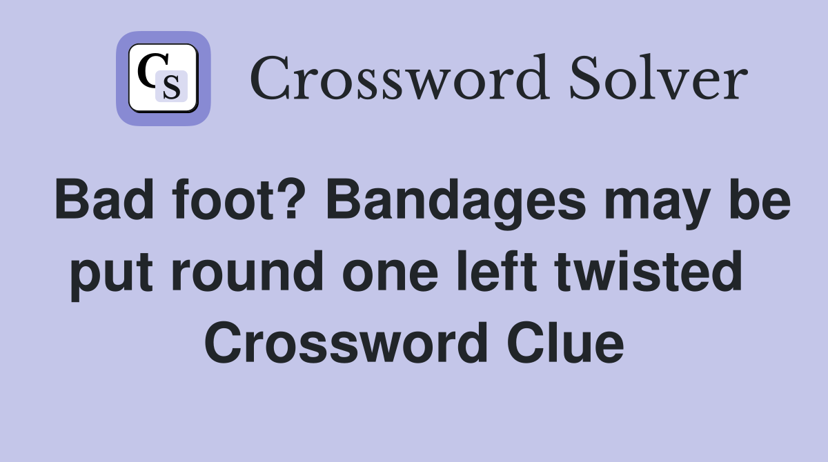 Bad foot? Bandages may be put round one left twisted  Crossword Clue