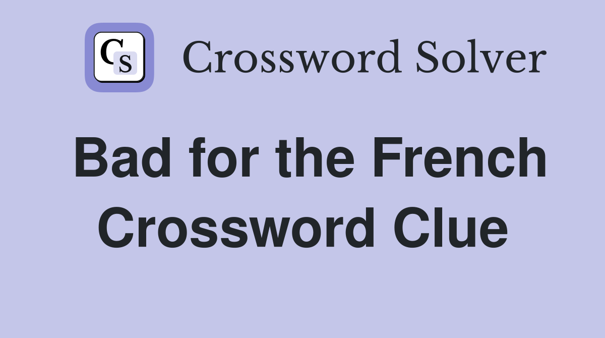 Bad for the French Crossword Clue