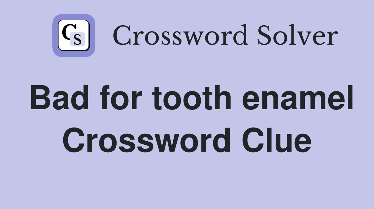 Bad for tooth enamel Crossword Clue