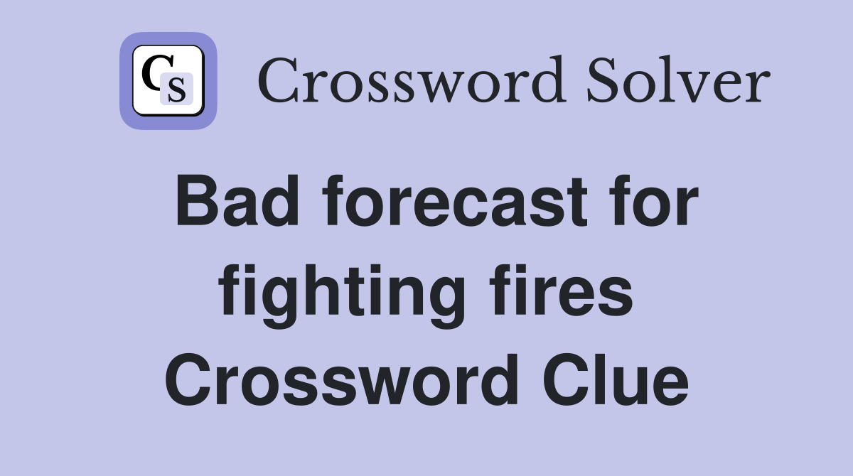 Bad forecast for fighting fires Crossword Clue