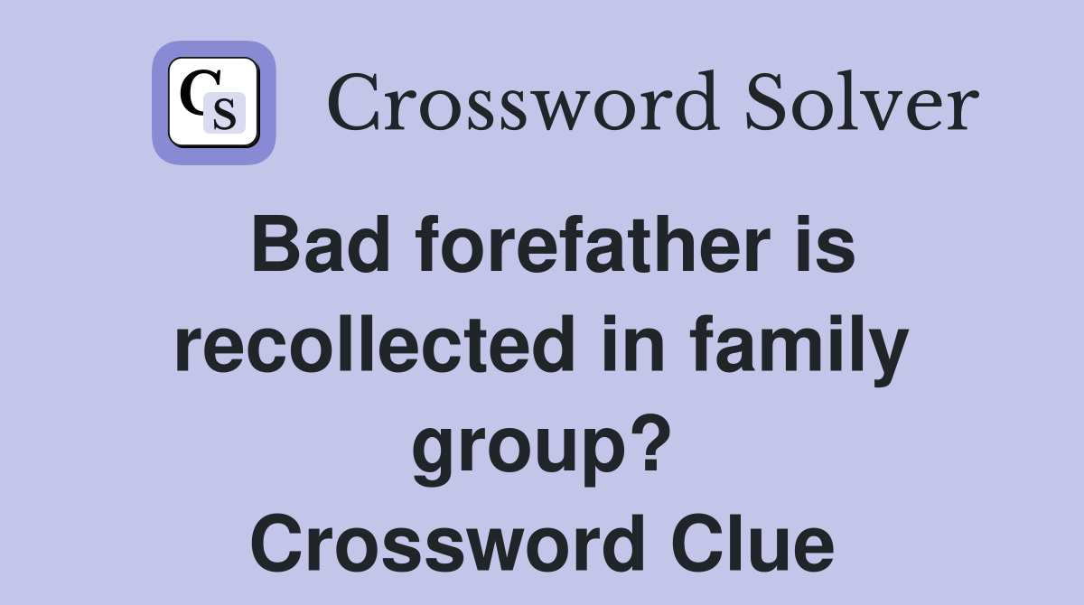 Bad forefather is recollected in family group? Crossword Clue