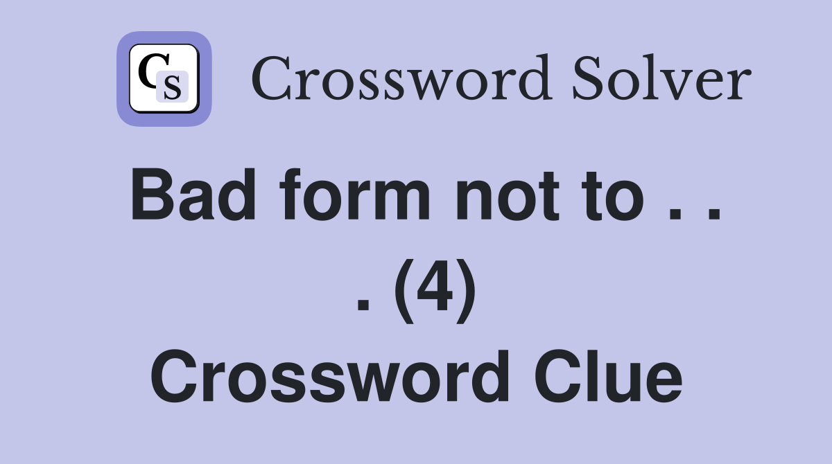 Bad form not to . . . (4) Crossword Clue