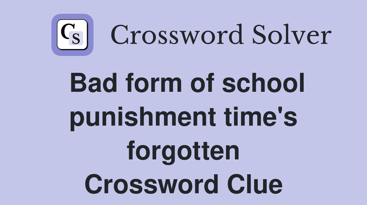 Bad form of school punishment time's forgotten Crossword Clue
