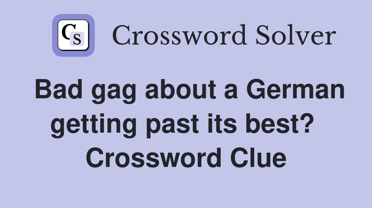 Bad gag about a German getting past its best?  Crossword Clue