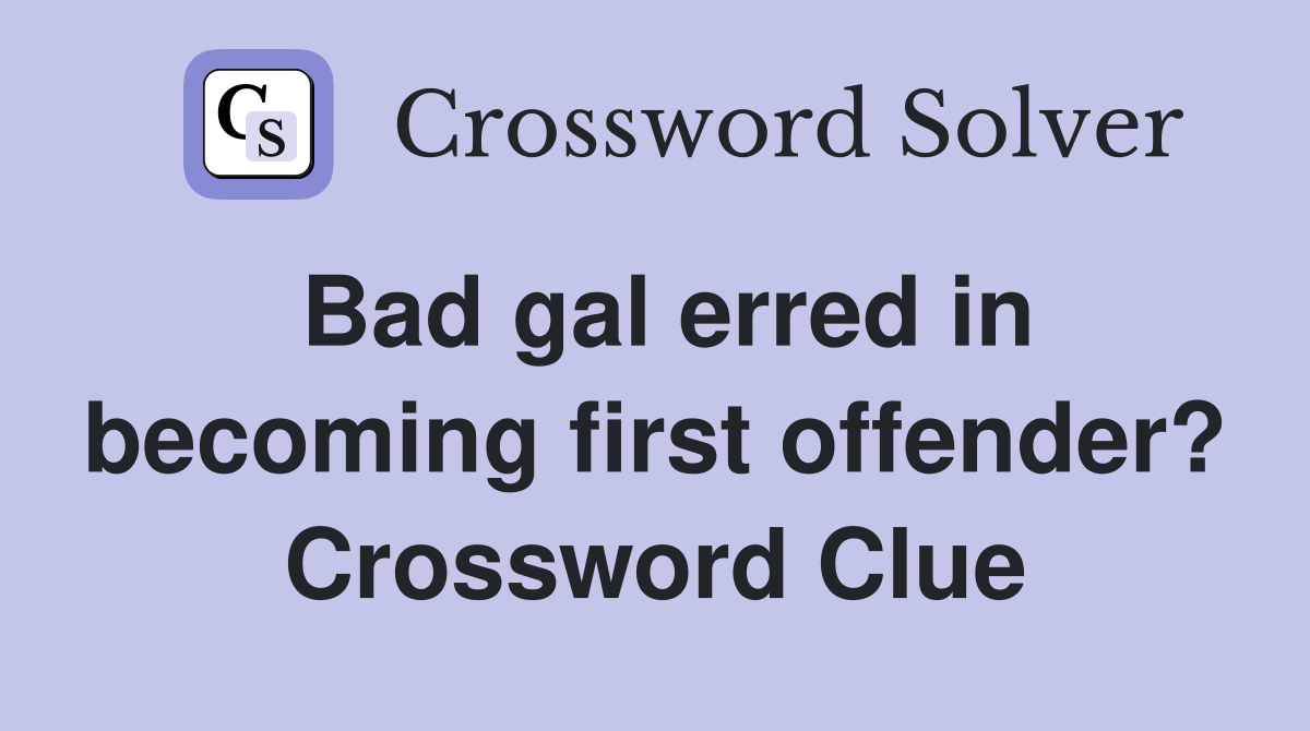 Bad gal erred in becoming first offender? Crossword Clue