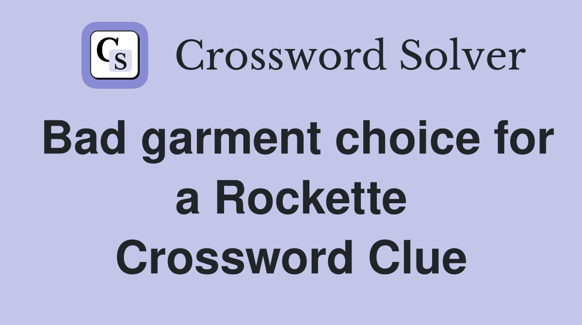 Bad garment choice for a Rockette Crossword Clue