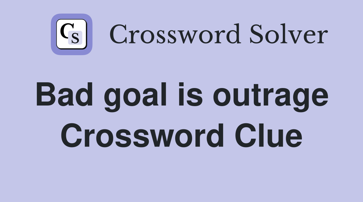 Bad goal is outrage  Crossword Clue