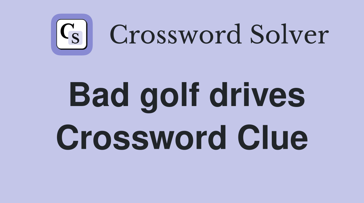 Bad golf drives Crossword Clue