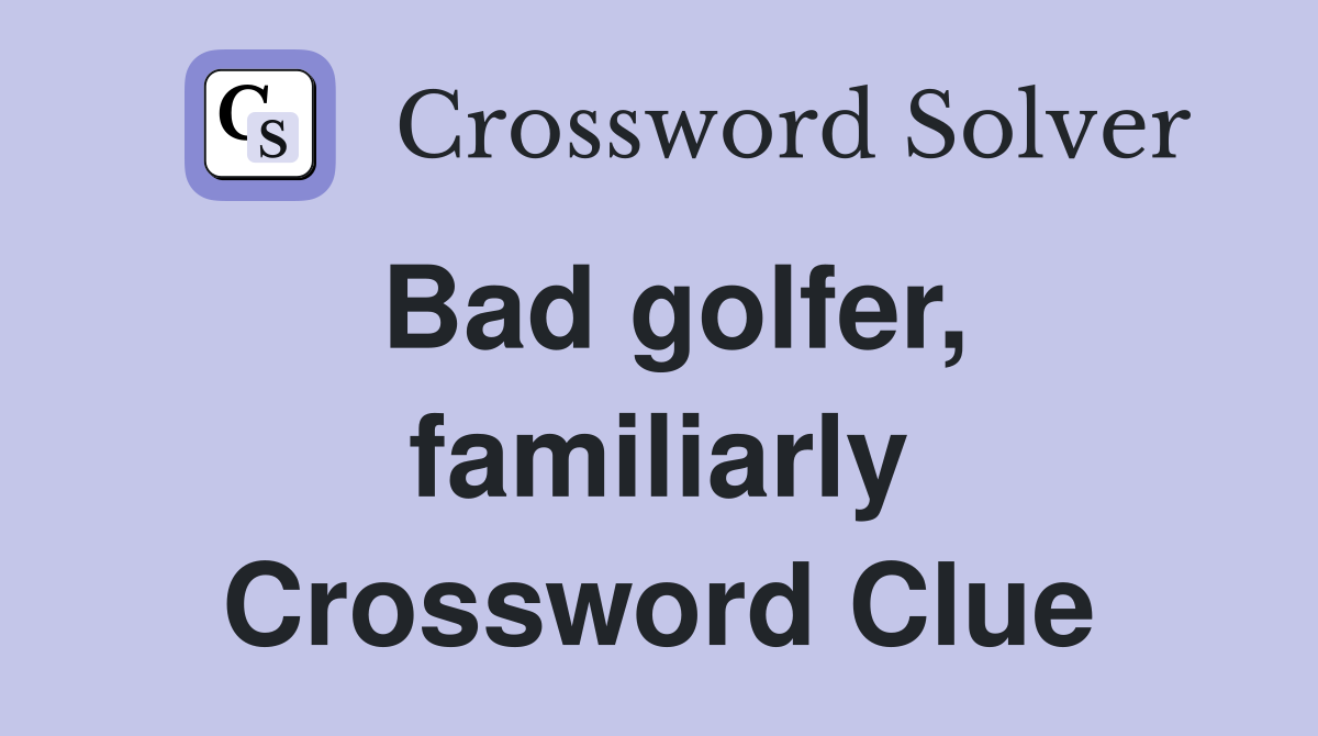 Bad golfer, familiarly Crossword Clue