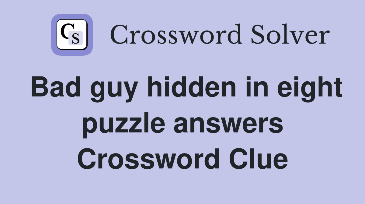 Bad guy hidden in eight puzzle answers Crossword Clue