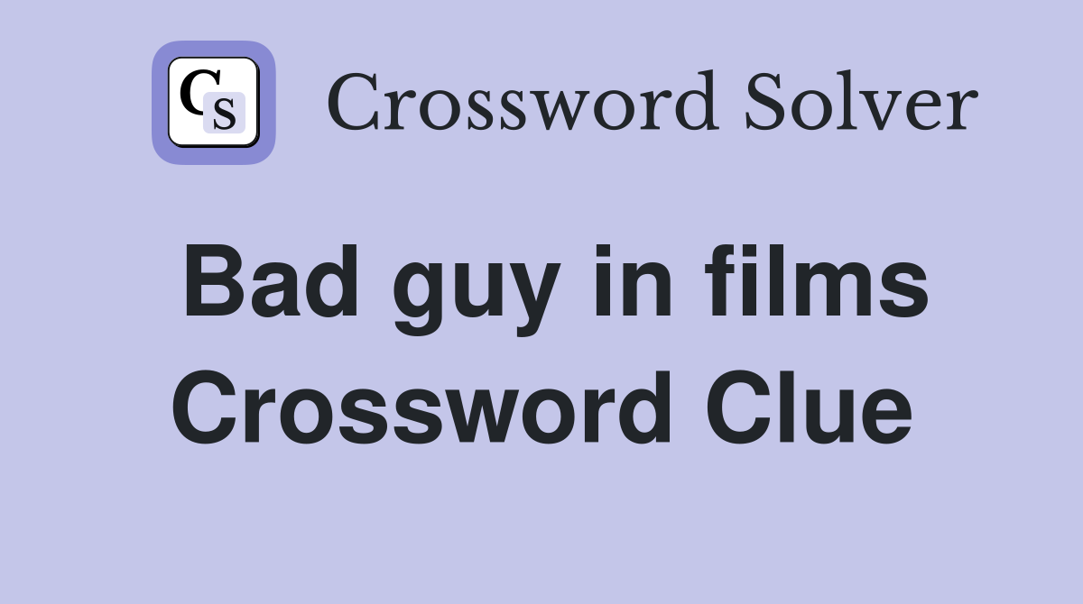 Bad guy in films Crossword Clue