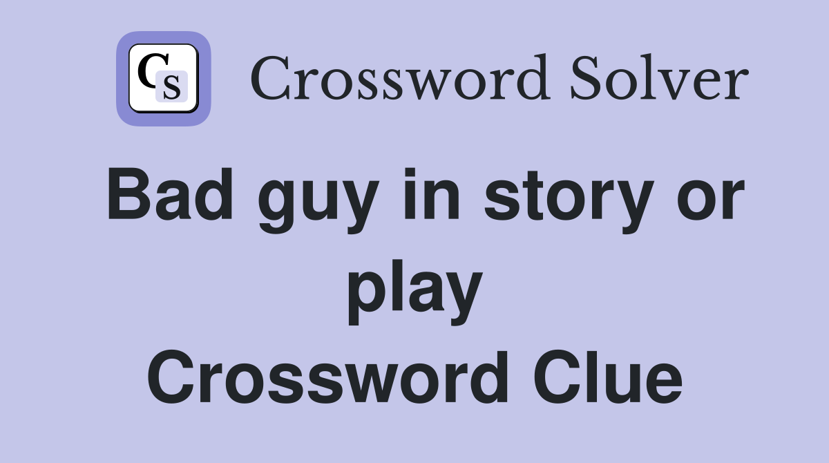 Bad guy in story or play Crossword Clue