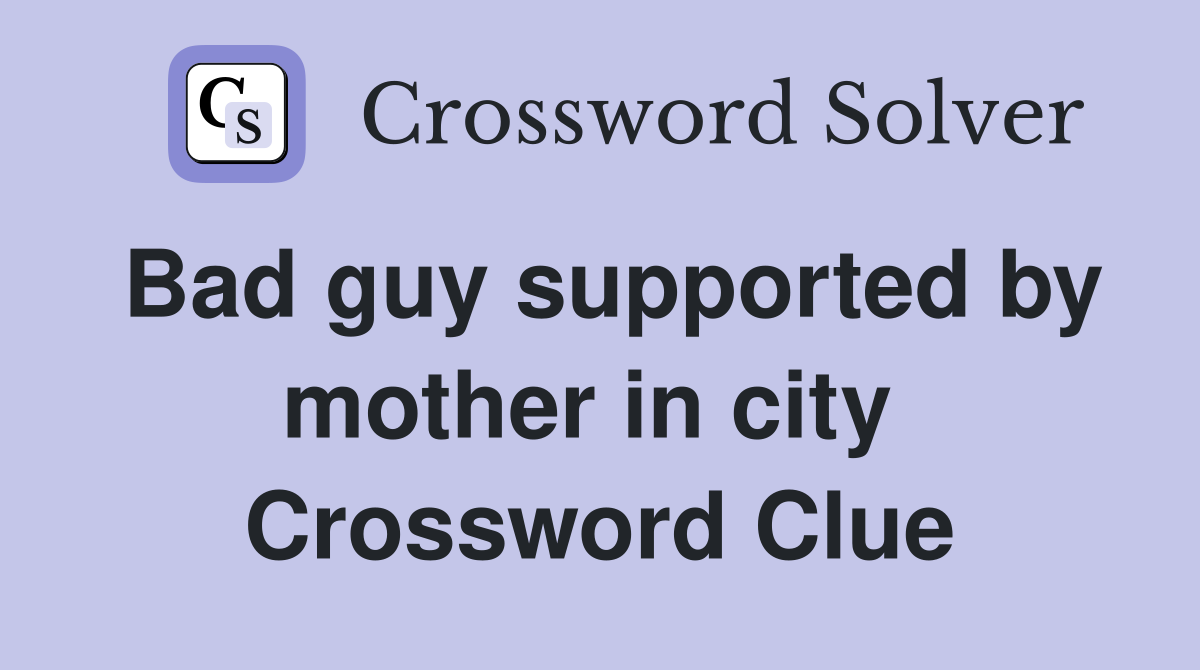 Bad guy supported by mother in city  Crossword Clue