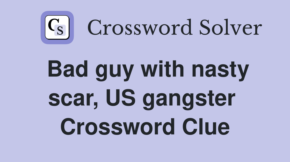 Bad guy with nasty scar, US gangster  Crossword Clue