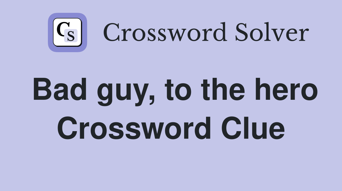 Bad guy, to the hero Crossword Clue