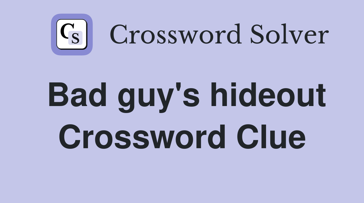 Bad guy's hideout Crossword Clue