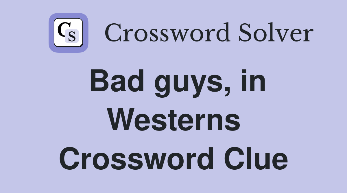 Bad guys, in Westerns Crossword Clue
