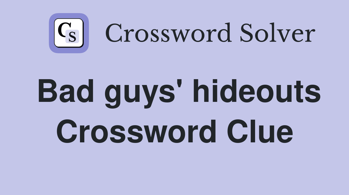 Bad guys' hideouts Crossword Clue