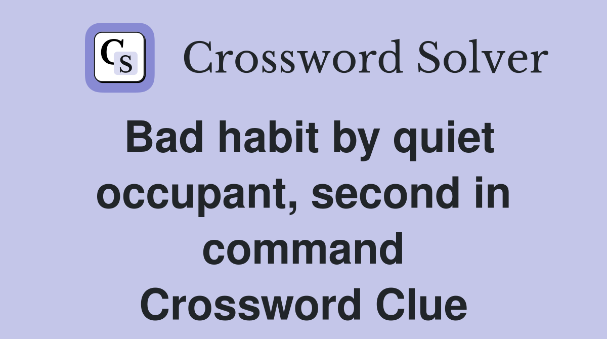 Bad habit by quiet occupant, second in command Crossword Clue
