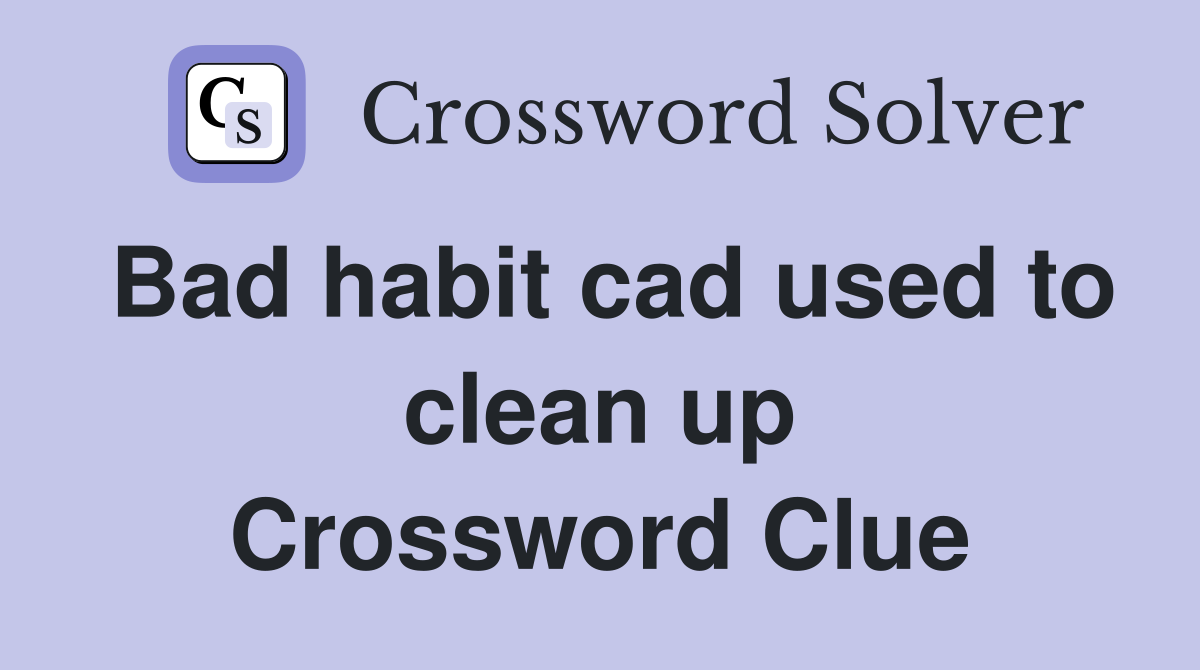 Bad habit cad used to clean up Crossword Clue