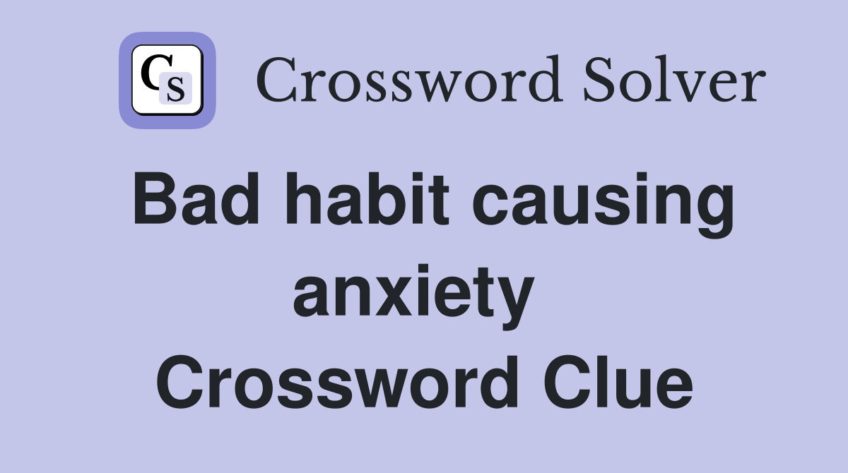 Bad habit causing anxiety  Crossword Clue
