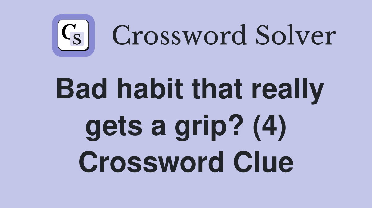 Bad habit that really gets a grip? (4) Crossword Clue
