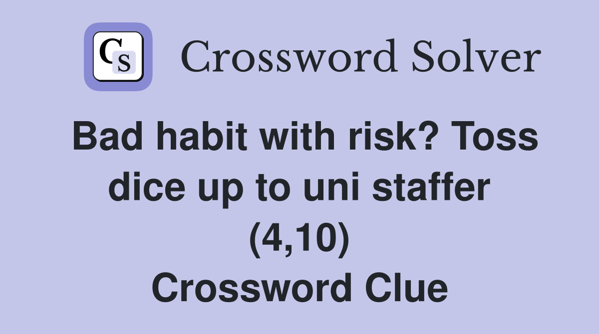 Bad habit with risk? Toss dice up to uni staffer (4,10) Crossword Clue