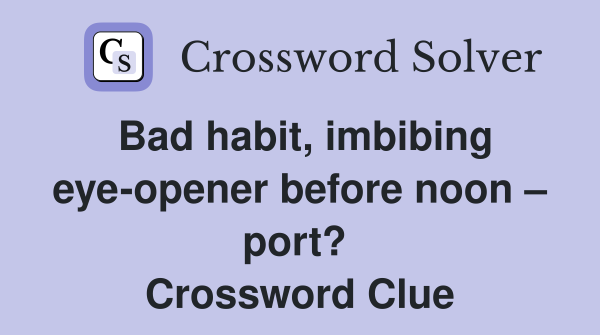 Bad habit, imbibing eye-opener before noon – port?  Crossword Clue