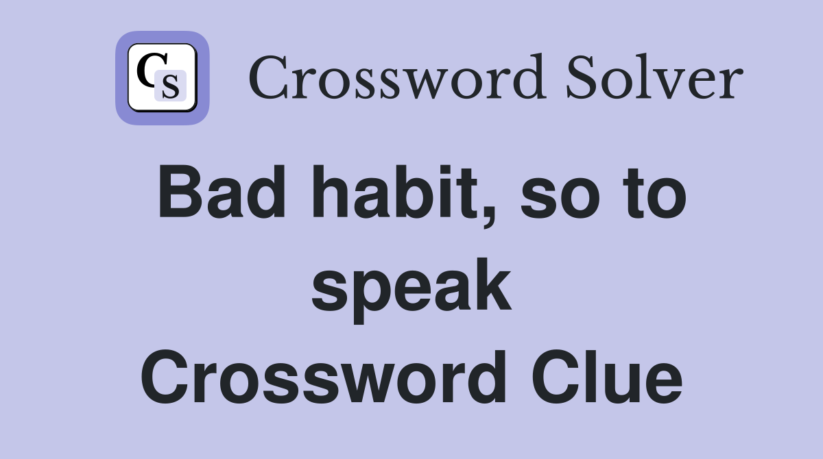 Bad habit, so to speak Crossword Clue