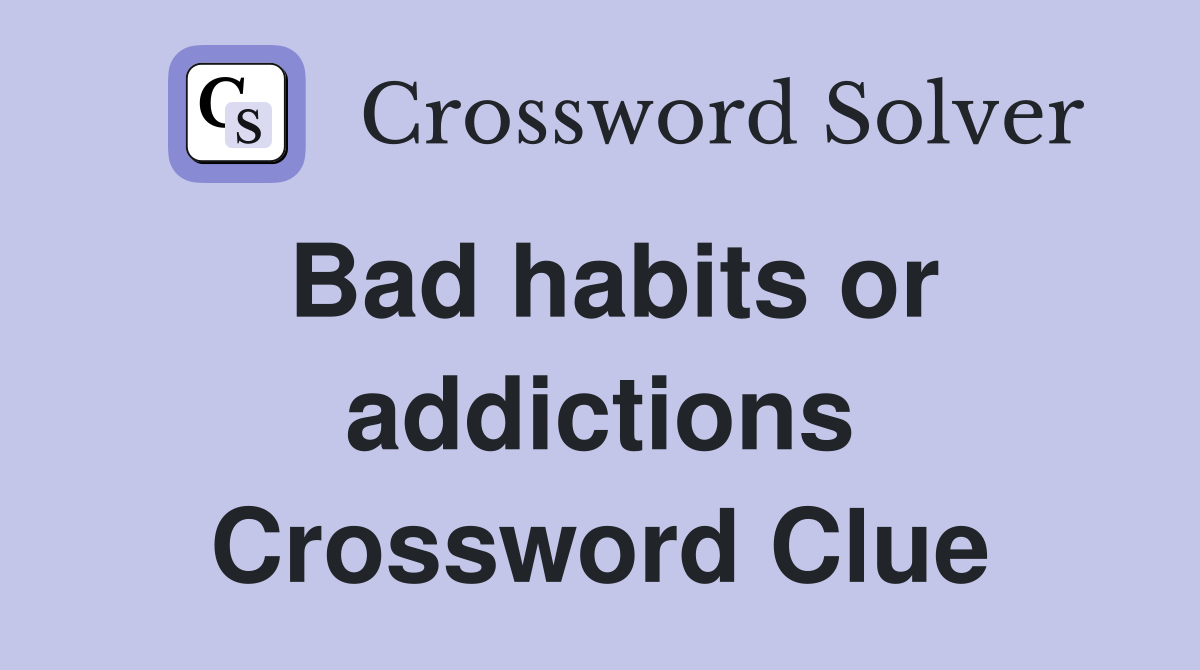 Bad habits or addictions Crossword Clue