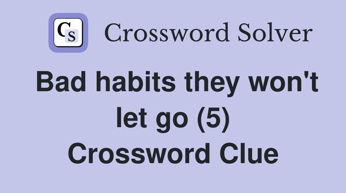 Bad habits they won't let go (5) Crossword Clue